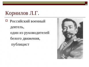 Корнилов Л.Г. Российский военный деятель, один из руководителей белого движения,