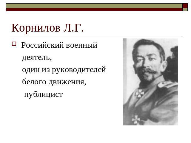Корнилов Л.Г. Российский военный деятель, один из руководителей белого движения, публицист