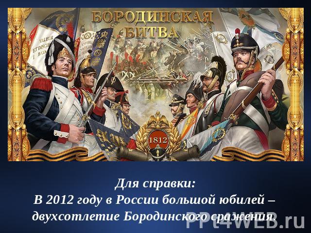 Для справки:В 2012 году в России большой юбилей – двухсотлетие Бородинского сражения.
