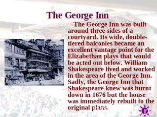 The George Inn The George Inn was built around three sides of a courtyard. Its w