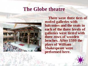 The Globe theatre There were three tiers of roofed galleries with balconies and