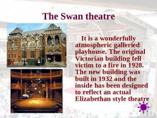 The Swan theatre It is a wonderfully atmospheric galleried playhouse. The origin