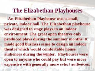 The Elizabethan Playhouses An Elizabethan Playhouse was a small, private, indoor