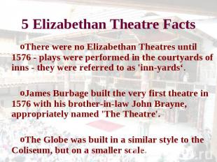 5 Elizabethan Theatre Facts There were no Elizabethan Theatres until 1576 - play