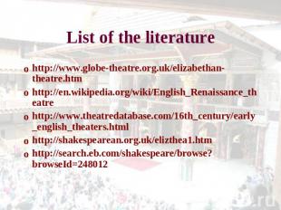 List of the literature http://www.globe-theatre.org.uk/elizabethan-theatre.htmht