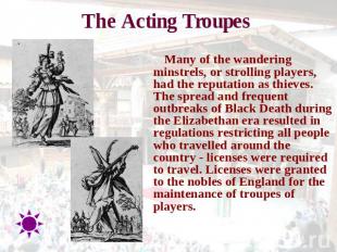 The Acting Troupes Many of the wandering minstrels, or strolling players, had th