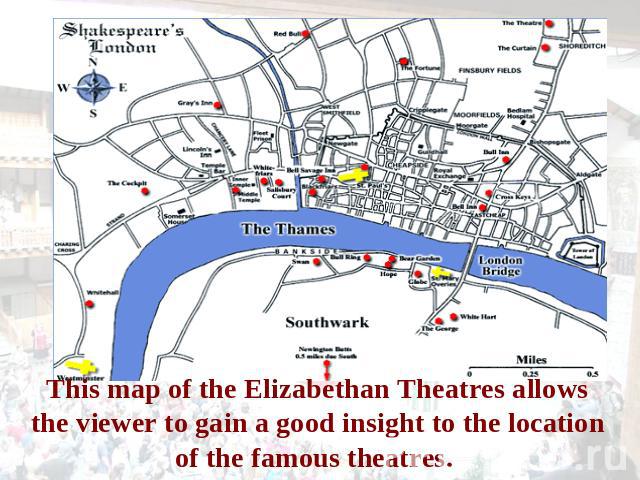 This map of the Elizabethan Theatres allows the viewer to gain a good insight to the location of the famous theatres.