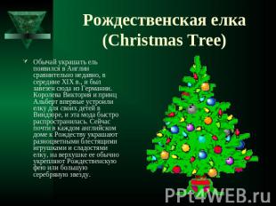 Рождественская елка(Christmas Tree) Обычай украшать ель появился в Англии сравни