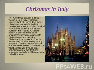 Christmas in Italy The Christmas season is three-weeks long in Italy. It starts