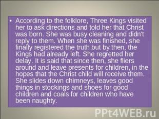 According to the folklore, Three Kings visited her to ask directions and told he