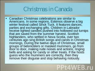 Christmas in Canada Canadian Christmas celebrations are similar to Americans. In