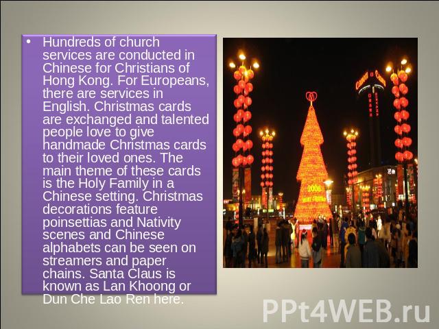 Hundreds of church services are conducted in Chinese for Christians of Hong Kong. For Europeans, there are services in English. Christmas cards are exchanged and talented people love to give handmade Christmas cards to their loved ones. The main the…