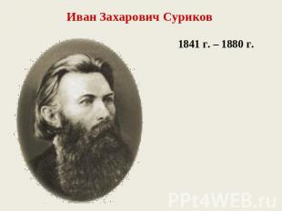 Иван Захарович Суриков1841 г. – 1880 г.