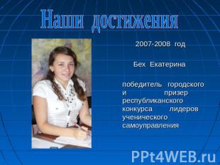 Наши достижения 2007-2008 годБех Екатерина победитель городского и призер респуб