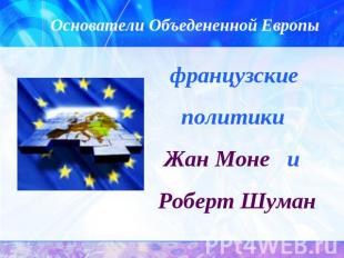 Основатели Объедененной Европы французские политики Жан Моне и Роберт Шуман