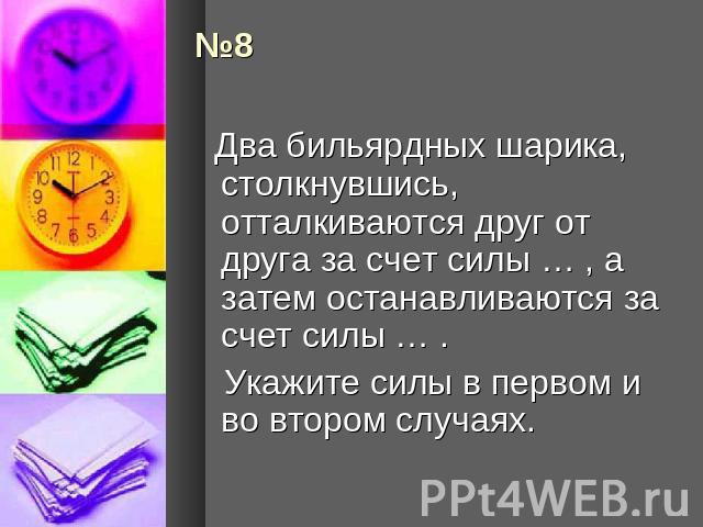 Два бильярдных шарика, столкнувшись, отталкиваются друг от друга за счет силы … , а затем останавливаются за счет силы … . Укажите силы в первом и во втором случаях.