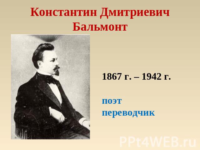 Константин Дмитриевич Бальмонт 1867 г. – 1942 г.поэтпереводчик