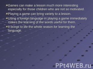 Games can make a lesson much more interesting especially for those children who