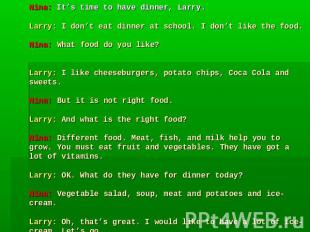 Nina: It’s time to have dinner, Larry.Larry: I don’t eat dinner at school. I don
