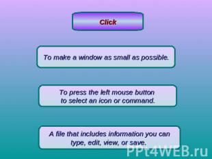 ClickTo make a window as small as possible.To press the left mouse button to sel