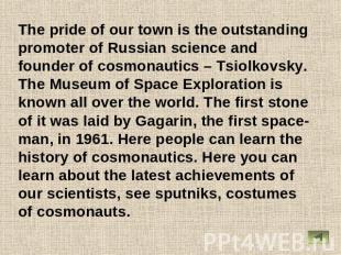 The pride of our town is the outstanding promoter of Russian science and founder