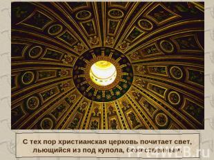 С тех пор христианская церковь почитает свет,льющийся из под купола, божественны