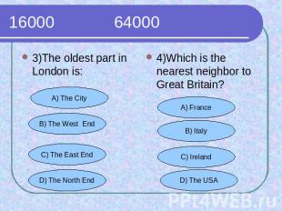 16000 64000 3)The oldest part in London is:4)Which is the nearest neighbor to Gr