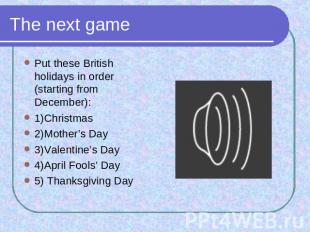 The next game Put these British holidays in order (starting from December): 1)Ch