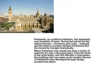 Parliament, as a political institution, has developed over hundreds of years. Du