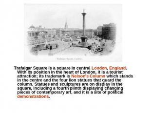 Trafalgar Square is a square in central London, England. With its position in th