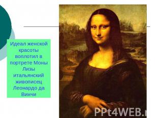 Идеал женской красоты воплотил в портрете Моны Лизы итальянский живописец Леонар