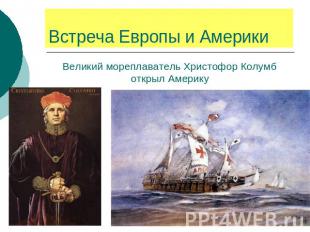 Встреча Европы и Америки Великий мореплаватель Христофор Колумб открыл Америку