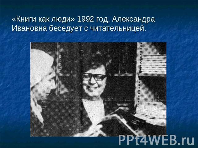 «Книги как люди» 1992 год. Александра Ивановна беседует с читательницей.