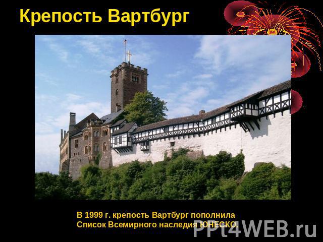 Крепость Вартбург В 1999 г. крепость Вартбург пополнила Список Всемирного наследия ЮНЕСКО.