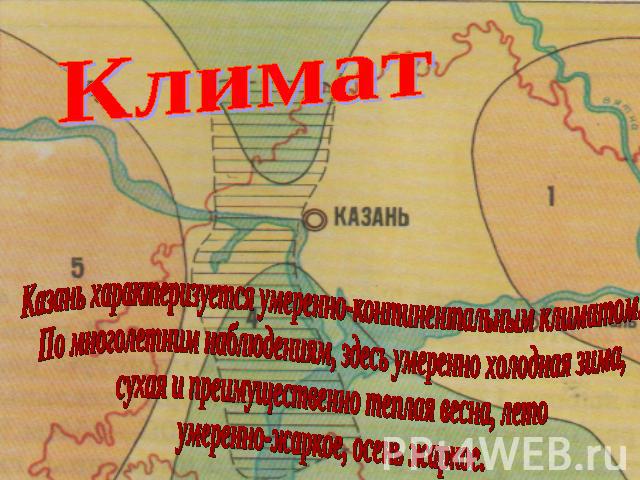 Климат Казань характеризуется умеренно-континентальным климатом. По многолетним наблюдениям, здесь умеренно холодная зима, сухая и преимущественно теплая весна, летоумеренно-жаркое, осень жаркое.