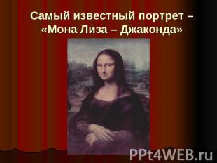 Самый известный портрет – «Мона Лиза – Джаконда»