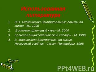 Использованная литература В.Н. Алексинский Занимательные опыты по химии.- М., 19