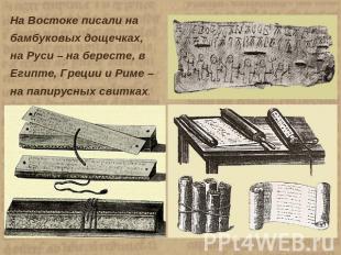 На Востоке писали на бамбуковых дощечках, на Руси – на бересте, в Египте, Греции
