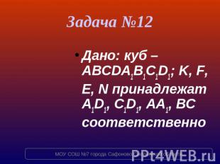 Задача №12 Дано: куб – ABCDA1B1C1D1; K, F, E, N принадлежат A1D1, C1D1, AA1, BC