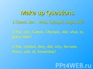 Make up Questions 1.Games ,the , when, Olympic, begin, did?2.The, city, Games, O