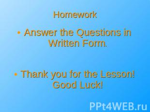 Homework Answer the Questions in Written Form.Thank you for the Lesson!Good Luck
