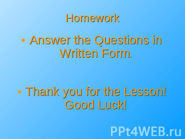 Homework Answer the Questions in Written Form.Thank you for the Lesson!Good Luck!