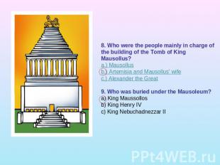 8. Who were the people mainly in charge of the building of the Tomb of King Maus