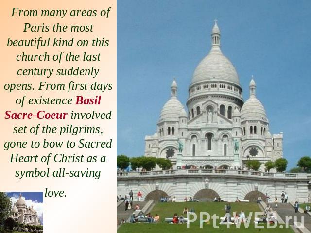From many areas of Paris the most beautiful kind on this church of the last century suddenly opens. From first days of existence Basil Sacre-Coeur involved set of the pilgrims, gone to bow to Sacred Heart of Christ as a symbol all-saving love.