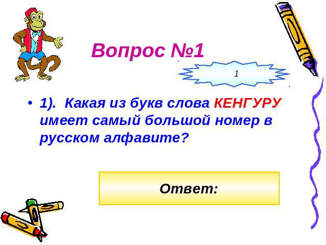 Вопрос №1 1). Какая из букв слова КЕНГУРУ имеет самый большой номер в русском алфавите?