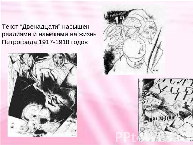 Текст “Двенадцати” насыщенреалиями и намеками на жизнь Петрограда 1917-1918 годов.