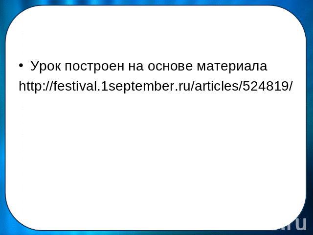 Урок построен на основе материалаhttp://festival.1september.ru/articles/524819/