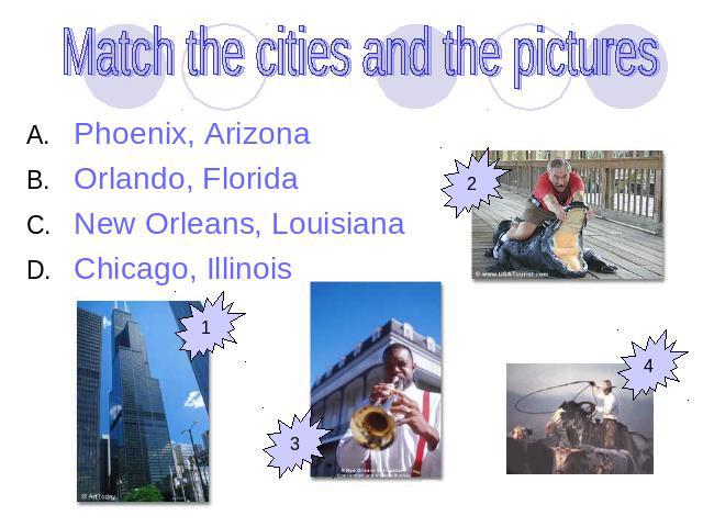Match the cities and the pictures Phoenix, ArizonaOrlando, FloridaNew Orleans, Louisiana Chicago, Illinois