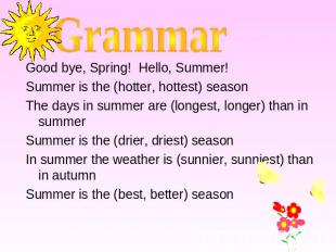 Grammar Good bye, Spring! Hello, Summer!Summer is the (hotter, hottest) seasonTh