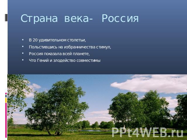 Страна века- Россия В 20 удивительном столетьи, Польстившись на избранничества стимул,Россия показала всей планете,Что Гений и злодейство совместимы